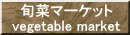 旬菜マーケット vegetable market